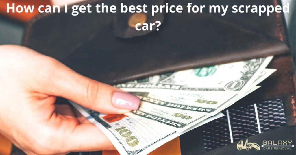How can I get the best price for my scrapped car? 1 How can I get the best price for my scrapped car