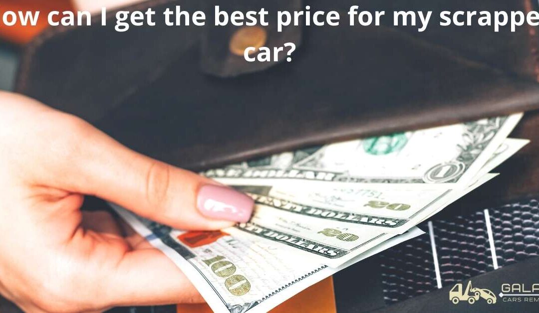 How can I get the best price for my scrapped car?