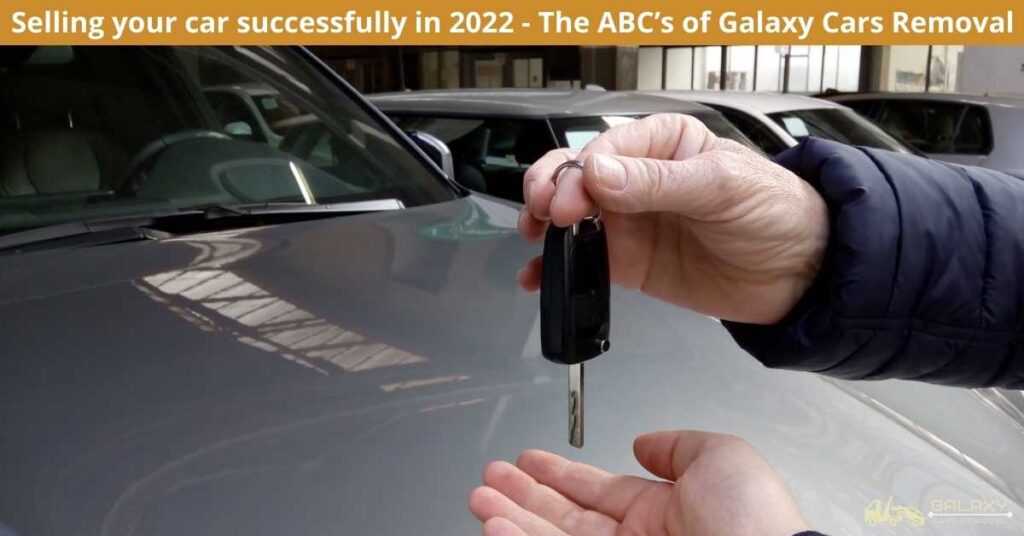 Selling your car successfully in 2022 - The ABC’s of Galaxy Cars Removal 1 Selling your car successfully in 2022 - The ABC’s of Galaxy Cars Removal