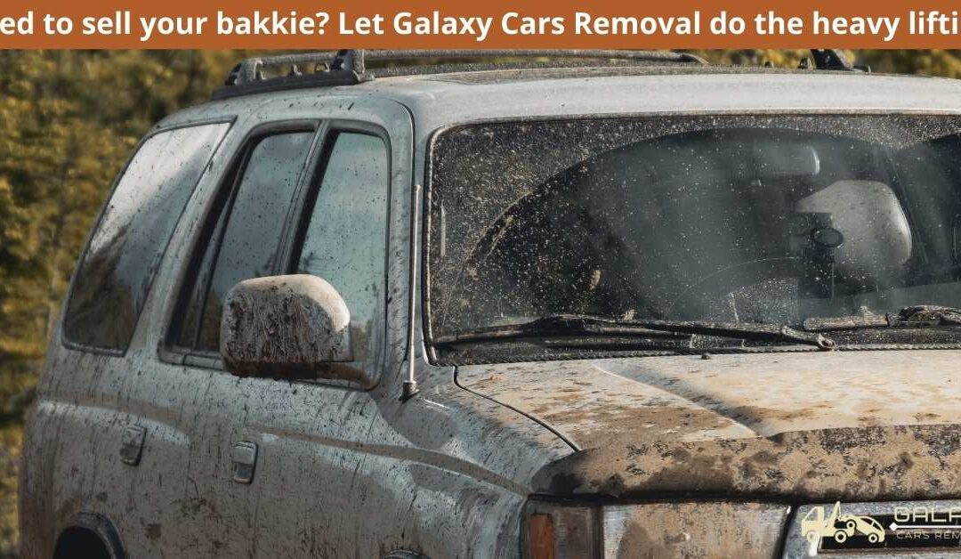 Need to sell your bakkie? Let Galaxy Cars Removal do the heavy lifting!