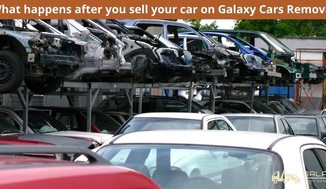 What happens after you sell your car on Galaxy Cars Removal