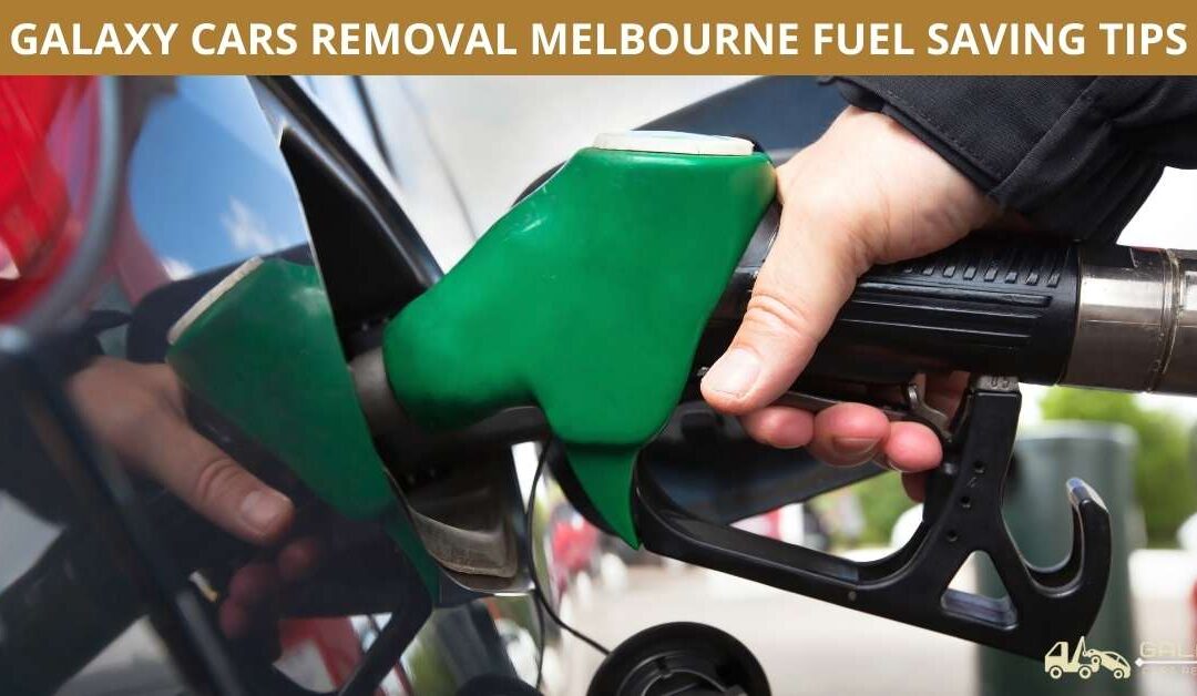 GALAXY CARS REMOVAL MELBOURNE FUEL SAVING TIPS