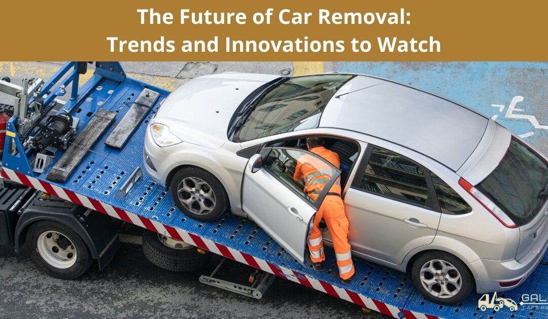 The Future of Car Removal: Trends and Innovations to Watch