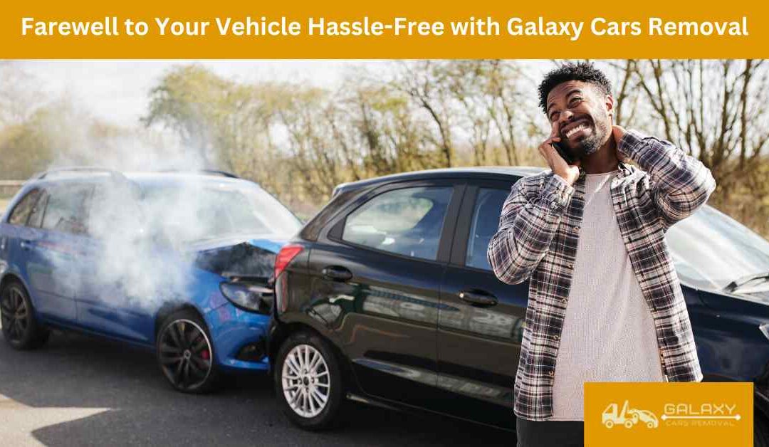 Farewell to Your Vehicle Hassle-Free with Galaxy Cars Removal